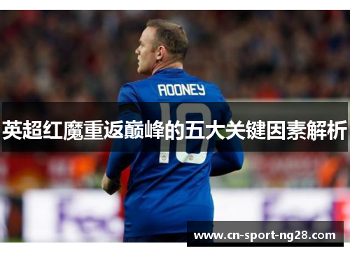英超红魔重返巅峰的五大关键因素解析 英超红魔重返巅峰的五大关键因素解析