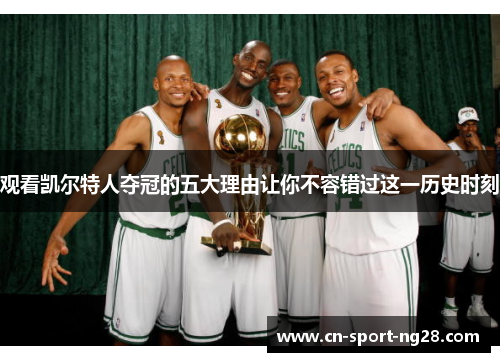 观看凯尔特人夺冠的五大理由让你不容错过这一历史时刻 观看凯尔特人夺冠的五大理由让你不容错过这一历史时刻