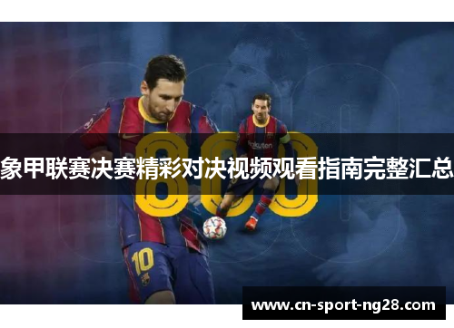 象甲联赛决赛精彩对决视频观看指南完整汇总 象甲联赛决赛精彩对决视频观看指南完整汇总