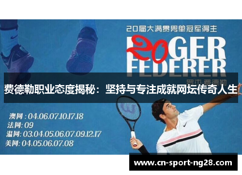 费德勒职业态度揭秘:坚持与专注成就网坛传奇人生 费德勒职业态度揭秘:坚持与专注成就网坛传奇人生