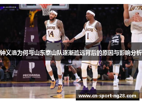 钟义浩为何与山东泰山队逐渐疏远背后的原因与影响分析 钟义浩为何与山东泰山队逐渐疏远背后的原因与影响分析