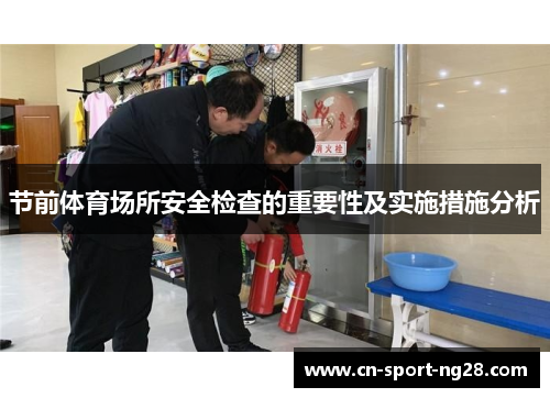 节前体育场所安全检查的重要性及实施措施分析 节前体育场所安全检查的重要性及实施措施分析