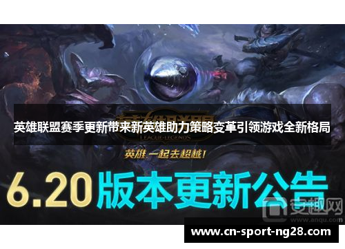 英雄联盟赛季更新带来新英雄助力策略变革引领游戏全新格局