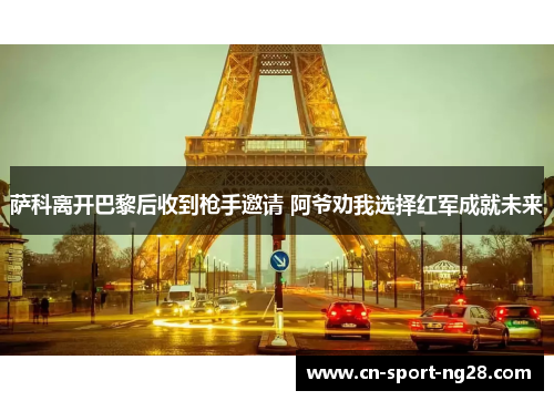 萨科离开巴黎后收到枪手邀请 阿爷劝我选择红军成就未来