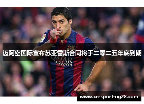 迈阿密国际宣布苏亚雷斯合同将于二零二五年底到期